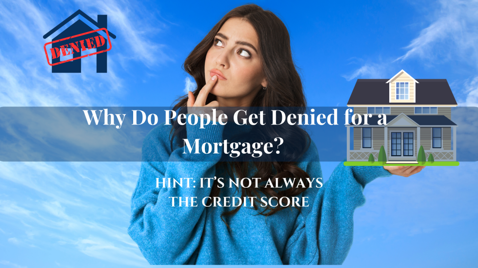 Why Do People Get Denied for a Mortgage? (Hint: It’s Not Always the Credit Score)